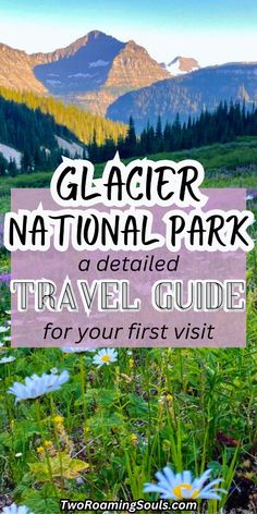 the glacier national park with text overlay that reads, glacier national park a detailed travel guide for your first visit