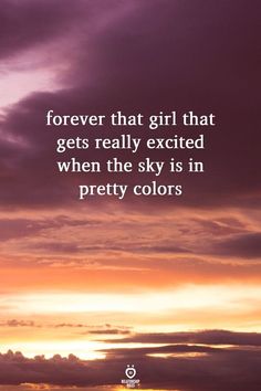 a sunset with clouds and the quote forever that girl that gets really excited when the sky is in pretty colors