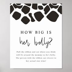 a black and white poster with the words how big is her belly? on it