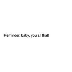 the words reminder baby, you'll all that are in front of a white background