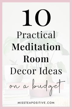 the top ten practical meditation room decor ideas on a budget