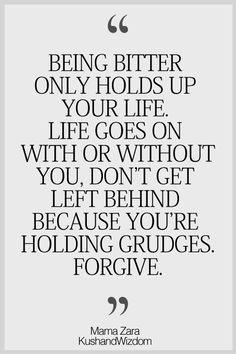 the quote being bitter only holds up your life, life goes on with or without you don't get left behind because you're holding grudges forging