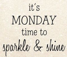 the words it's monday time to sparkle and shine are shown in black ink