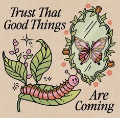 a drawing of a caterpillar and a mirror with the words trust that good things are coming