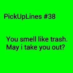 a green background with the words pick up lines 38 you smell like trash may i take you out?