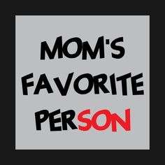 the words mom's favorite person written in black and red on a gray background