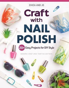 craft with nail polish 20 easy projects for diy style by chica and jo