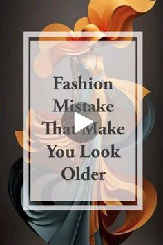 the words fashion mistake that make you look older on top of an image of flowers