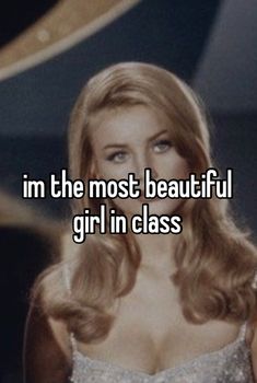 a woman with long blonde hair wearing a silver dress and the words i'm the most beautiful girl in class