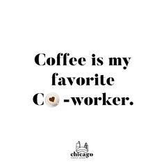 coffee is my favorite co - worker