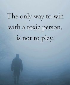 the only way to win with a toxic person is not to play