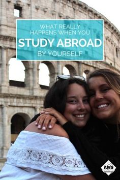 two girls hugging each other in front of the colossion with text that reads, what really happens when you study abroad by yourself