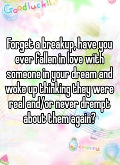 an image with the words forget to break up, have you ever fallen in love with someone