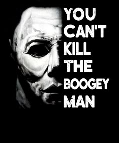 a black and white photo with the words you can't kill the boogey man