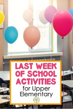 the last week of school activities for upper elementary students with balloons and a sign that reads, last week of school activities for upper elementary