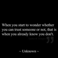 a black and white photo with the quote when you start to wonder whether you can trust someone