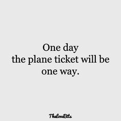 the words one day, the plane ticket will be one way on a white background