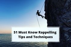 a man climbing up the side of a cliff with text overlay that reads, 51 must know rappelling tips and techniques