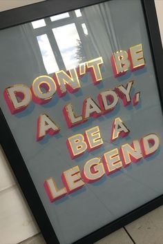 there is a sign that says don't be a lady, be a legend