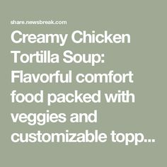 creamy chicken tortilla soup flavored comfort food packed with veggies and customizable top