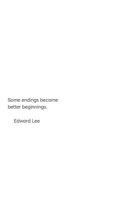 a quote from edward lee on the end things become better beginnings