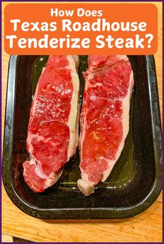 how does texas roadhouse tenderize steak? and what is the best way to cook it?