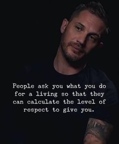 a man with tattoos on his arm and the words people ask you what you do for a living so that they can calculate the level of respect to give you