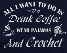 all i want to do is drink coffee, wear pajamas and crochet