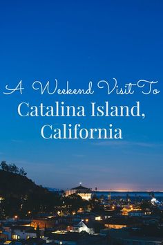 the view of catalina island at night with text overlay that reads, a weekend visit to catalina island, california