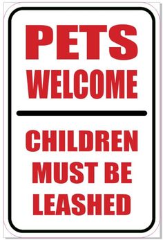 a red and white sign that says pets welcome children must be leashed