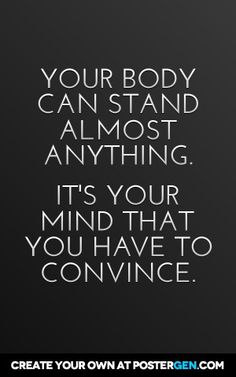 a quote that reads, your body can stand almost anything it's your mind that you