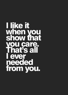 the words i like it when you show that you care, that's all i need