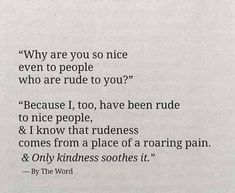 a piece of paper that has some type of poem on it with the words, why are you so nice even to people who are rude to you? because i have to have been rude