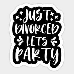 a black and white sticker with the words just divorceded let's party