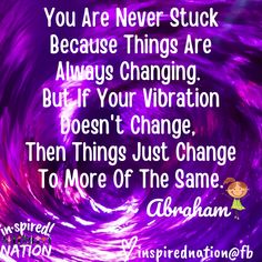 purple swirl with the words you are never stuck because things are always changing but if your vibration doesn't change, then things just change to more of the same