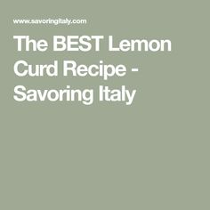 the best lemon curd recipe - savoring italy by savoritally