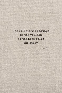 the villain will always be the villain if the hero tells the story - k quote