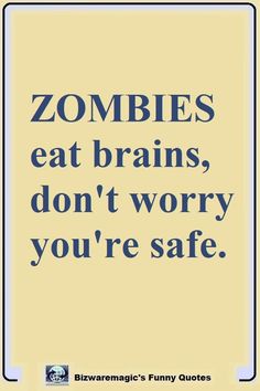 the quote zombies eat brains, don't worry you're safe