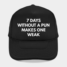 "7 Days Without A Pun Makes One Weak" funny expression that will get your friends and family laughing. Perfect as a gift. -- Choose from our vast selection of Trucker hats to match with your favorite design to make the perfect custom graphic Hat. Customize your color! For men and women. Funny Trucker Hat With Curved Brim, Funny One Size Fits Most Trucker Cap, Funny Trucker Hat, One Size Fits Most, Funny Trucker Hat One Size, Funny Letter Print Trucker Hat, Funny Customizable Snapback Hat, Customizable Funny Snapback Hat, Funny Trucker Hat With Letter Print And Curved Brim, Novelty Snapback Hat