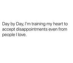 the text reads day by day, i'm training my heart to accept disappointments even from people i love