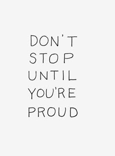 the words don't stop until you're proud are written in black ink