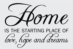 the words home is the starting place of love, hope and dreams on a white background