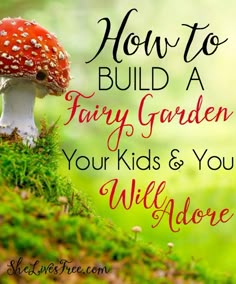 a mushroom with the words how to build a fairy garden for kids and your wildone