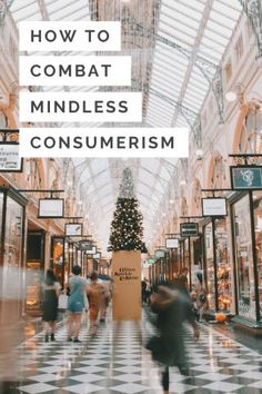 people walking through a shopping mall with the words how to combat mindless consumerism