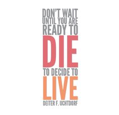 a quote that reads don't wait, you are ready to die to decide to live