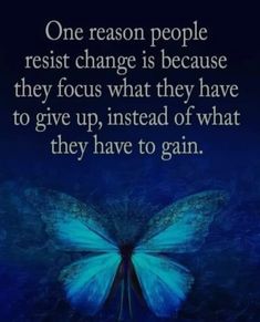 a blue butterfly with the words one reason people resist change is because they focus what they have to give up, instead of what they have to gain