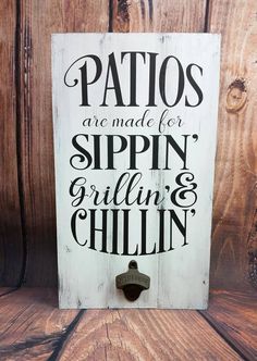 a sign that says patios are made for sippin's grillin'and chillin '