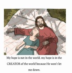 an image of jesus and mary in bed with the caption, my hope is not in the world, my hope is in the creator of the world because he won't