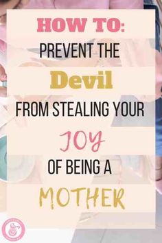 the words how to prevent the devil from stealing your joy of being a mother on top of