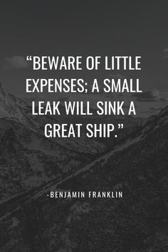 a black and white photo with the quote beware of little expenies a small leak